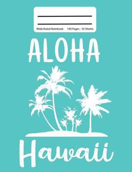 Aloha Hawaii: Composition Wide Ruled Travel Notebook, Writing Diary, 100 Pages, Hawaiian Island Theme With Palms 7.44x9.69