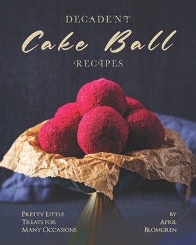 Paperback Decadent Cake Ball Recipes: Pretty Little Treats for Many Occasions Book