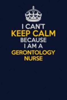 Paperback I Can't Keep Calm Because I Am A Gerontology nurse: Career journal, notebook and writing journal for encouraging men, women and kids. A framework for Book