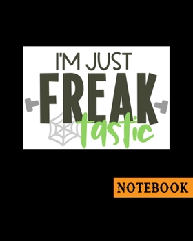 I'm Just Freaktastic Notebook: Scary Halloween Zombie Themed Journal - Fun Gift for Girls Boys Teens Teachers & Students | Blank Lined Workbook for Work or School. Creepy Notes Edition