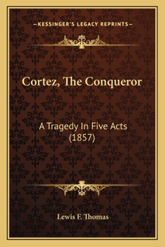 Paperback Cortez, The Conqueror: A Tragedy In Five Acts (1857) Book