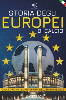 Storia degli Europei di calcio: Dalle origini all'anteprima dell'edizione 2024 (Easy History Italiano) (Italian Edition)
