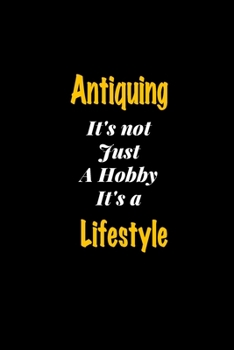 Paperback Antiquing It's not just a hobby It's a Lifestyle journal: Lined notebook / Antiquing Funny quote / Antiquing Journal Gift / Antiquing NoteBook, Antiqu Book