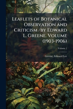 Paperback Leaflets of Botanical Observation and Criticism /By Edward L. Greene. Volume V.1 (1903-1906) Book