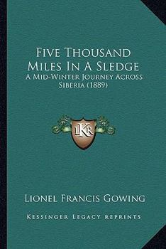 Paperback Five Thousand Miles In A Sledge: A Mid-Winter Journey Across Siberia (1889) Book