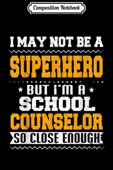 Composition Notebook: I May Not Be A Superhero But I'm A School Counselor  Journal/Notebook Blank Lined Ruled 6x9 100 Pages