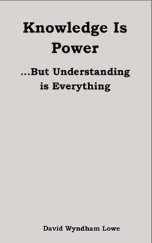 Knowledge Is Power: ...But Understanding is Everything