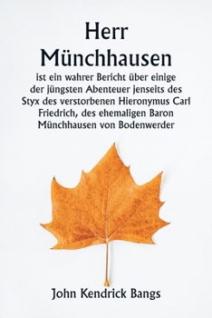 Herr Münchhausen ist ein wahrer Bericht über einige der jüngsten Abenteuer jenseits des Styx des verstorbenen Hieronymus Carl Friedrich, des ... Münchhausen von Bodenwerder (German Edition)
