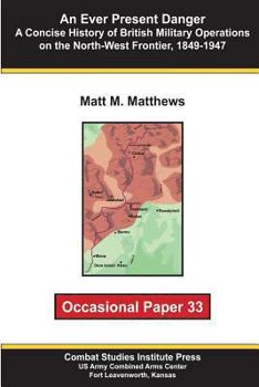 Paperback An Ever Present Danger: A Concise History of British Military Operations on the North-West Frontier, 1849-1947: Occasional Paper 33 Book