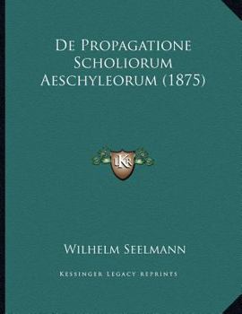 Paperback De Propagatione Scholiorum Aeschyleorum (1875) [Latin] Book