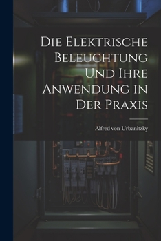 Paperback Die Elektrische Beleuchtung und Ihre Anwendung in der Praxis Book