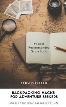 Paperback Choose Your Ideal Backpack For Life: Backpacking Hacks For Adventure Seekers Book