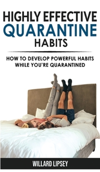 Hardcover Highly Effective Quarantine Habits: Quarantine Routine and Productive Things to Do to Manage Stress During Lockdown Isolation! How to Develop Powerful Book