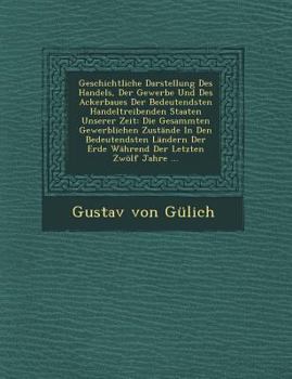 Paperback Geschichtliche Darstellung Des Handels, Der Gewerbe Und Des Ackerbaues Der Bedeutendsten Handeltreibenden Staaten Unserer Zeit: Die Gesammten Gewerbli [German] Book