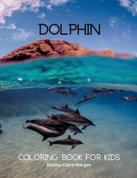 Dolphin Coloring Book for Kids: Fun, Cute and Cool Dolphin Coloring Pages for Kids Ages 3 and Up Great Adventure Coloring Book For Toddlers with ... Pages to Color for Kids with Cute Dolphin