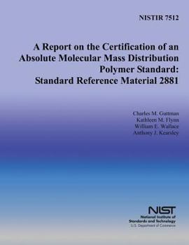 Paperback A Report on the Certification of an Absolute Molecular Mass Distribution Polymer Standard: Standard Reference Material 2881 Book