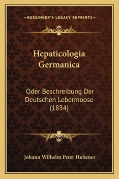 Paperback Hepaticologia Germanica: Oder Beschreibung Der Deutschen Lebermoose (1834) [German] Book