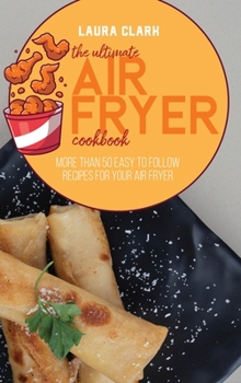 Hardcover The Ultimate Air Fryer Cookbook: More Than 50 Easy to Follow Recipes For Your Air Fryer Book