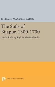 Hardcover The Sufis of Bijapur, 1300-1700: Social Roles of Sufis in Medieval India Book
