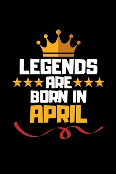 Legends Are Born In April: Blank Lined Notebook Journal For Birthday Month Husband Boyfriend Father Son Friends Men Inspirational