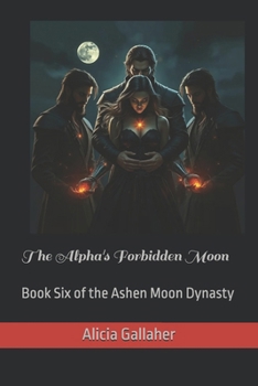 Paperback The Alpha's Forbidden Moon: Book Six of the Ashen Moon Dynasty Book