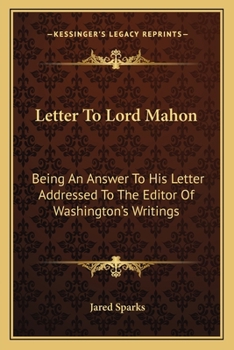 Letter to Lord Mahon: Being an Answer to His Letter Addressed to the Editor of Washington's Writings