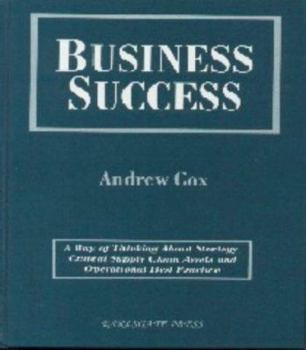 Business Success: A Way of Thinking about Strategy, Critical Supply, Chain Assets and Operational Best Practice