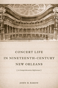 Hardcover Concert Life in Nineteenth-Century New Orleans: A Comprehensive Reference Book