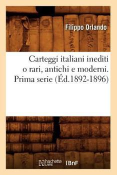 Paperback Carteggi Italiani Inediti O Rari, Antichi E Moderni. Prima Serie (Éd.1892-1896) [French] Book