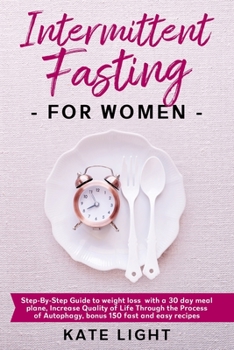 Paperback Intermittent Fasting For Women: Step-By-Step Guide to weight loss with a 30 day meal plane, Increase Quality of Life Through the Process of Autophagy, Book