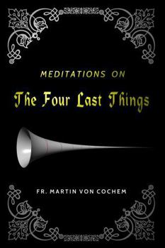 Meditations on the Four Last Things: Death, Judgment, Heaven, Hell