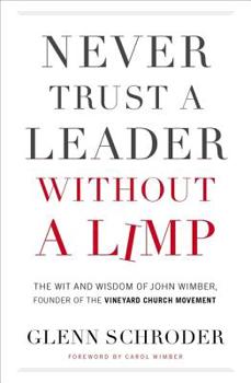 Paperback Never Trust a Leader Without a Limp: The Wit and Wisdom of John Wimber, Founder of the Vineyard Church Movement Book