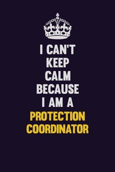 Paperback I Can't Keep Calm Because I Am A Protection Coordinator: Motivational and inspirational career blank lined gift notebook with matte finish Book