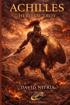 Achilles: Hero of Troy (Legend Heroes and Villains)