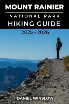 Paperback Mount Rainier National Parks Hiking Guide 2025 - 2026: Explore Glacial Peaks, Alpine Meadows, and Scenic Trails Across Washington's Iconic Wilderness Book