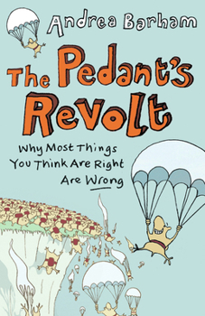 Paperback The Pedant's Revolt: Why Most Things You Think Are Right Are Wrong Book