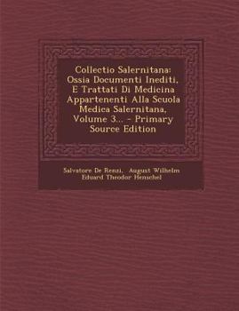 Paperback Collectio Salernitana: Ossia Documenti Inediti, E Trattati Di Medicina Appartenenti Alla Scuola Medica Salernitana, Volume 3... [Italian] Book