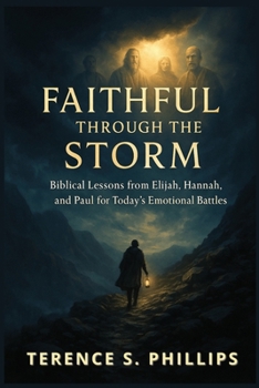 Paperback Faithful Through The Storm - Biblical Lessons From Elijah, Hannah, and Paul for Today's Emotional Battles Book