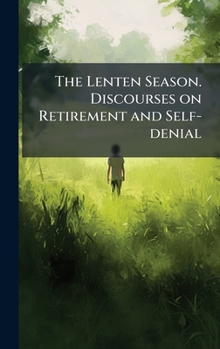 Hardcover The Lenten Season. Discourses on Retirement and Self-denial Book