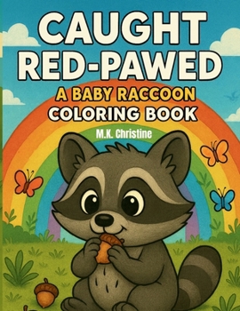 Caught Red-Pawed: A Baby Raccoon Coloring Book
