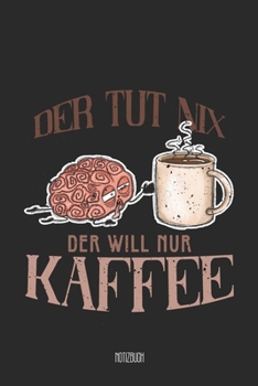 Der tut nix der will nur Kaffee Notizbuch: A5 Notizbuch linert 200 Seiten undatiert f�r Notizen & Termine Notizheft Schreibblock Journal