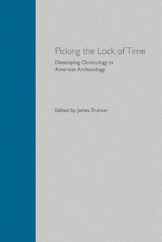Hardcover Picking the Lock of Time: Developing Chronology in American Archaeology Book