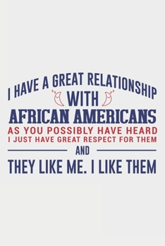 I Have A Great Relationship With African Americans: Lined Notebook / Journal Gift For Donald Trump Supporter, Trump 2020, 130 Pages 6*9, Soft Cover Matte Finish