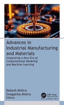 Hardcover Advances in Industrial Manufacturing and Materials: Integrating a New Era of Computational Modeling and Machine Learning Book