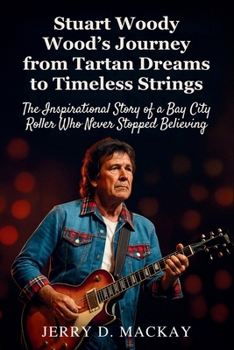 Stuart Woody Wood’s Journey from Tartan Dreams to Timeless Strings: The Inspirational Story of a Bay City Roller Who Never Stopped Believing