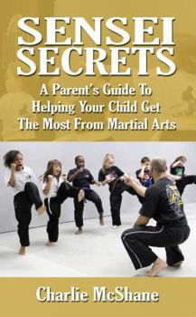 Paperback Sensei Secrets For Mom & Dad: A Parent's Guide To Helping Your Child Get The Most From The Martial Arts Book