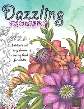 DAZZLING FLOWERS Both Intricate and easy flower coloring book for adults