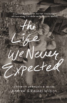 Paperback The Life We Never Expected: Hopeful Reflections on the Challenges of Parenting Children with Special Needs Book