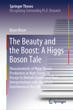 Hardcover The Beauty and the Boost: A Higgs Boson Tale: Measurements of Higgs Boson Production at High Energy in Decays to Bottom Quarks and Their Interpretatio Book