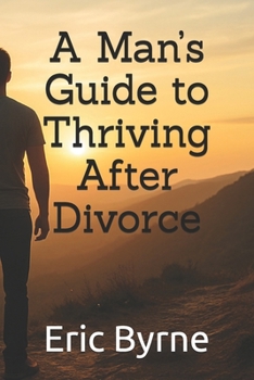 A Man’s Guide to Thriving After Divorce